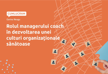Rolul managerului coach în dezvoltarea unei culturi organizaționale sănătoase