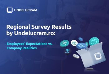 Regional Survey Results by Undelucram.ro: Employees’ Expectations vs. Company Realities