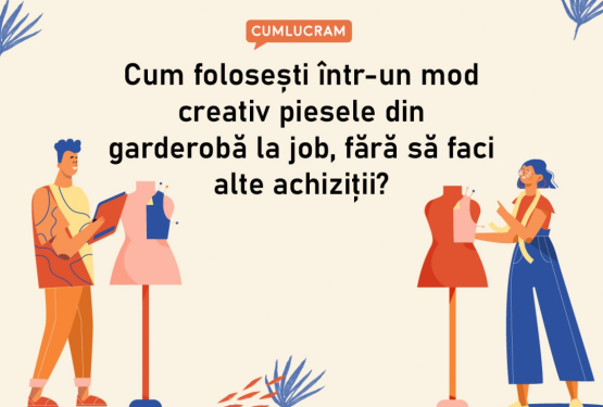 Cum folosești într-un mod creativ piesele din garderobă la job, fără să faci alte achiziții?