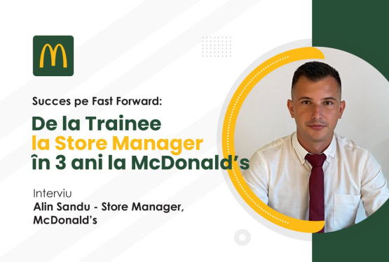 Succes pe Fast Forward: De la Trainee la Store Manager în 3 ani la McDonald’s