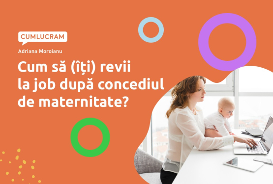 Cum să (îți) revii la job după concediul de maternitate?