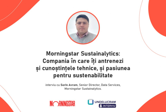 Morningstar Sustainalytics: Compania în care îți antrenezi și cunoștințele tehnice, și pasiunea pentru sustenabilitate