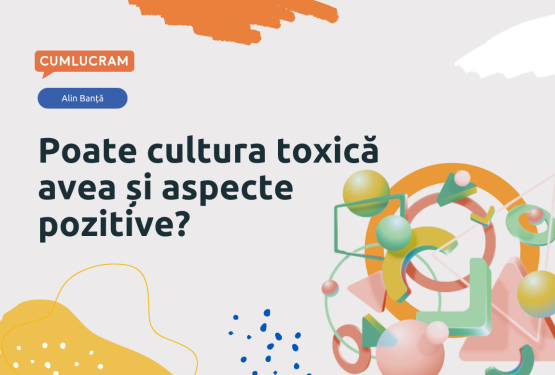Poate cultura toxică avea și aspecte pozitive?