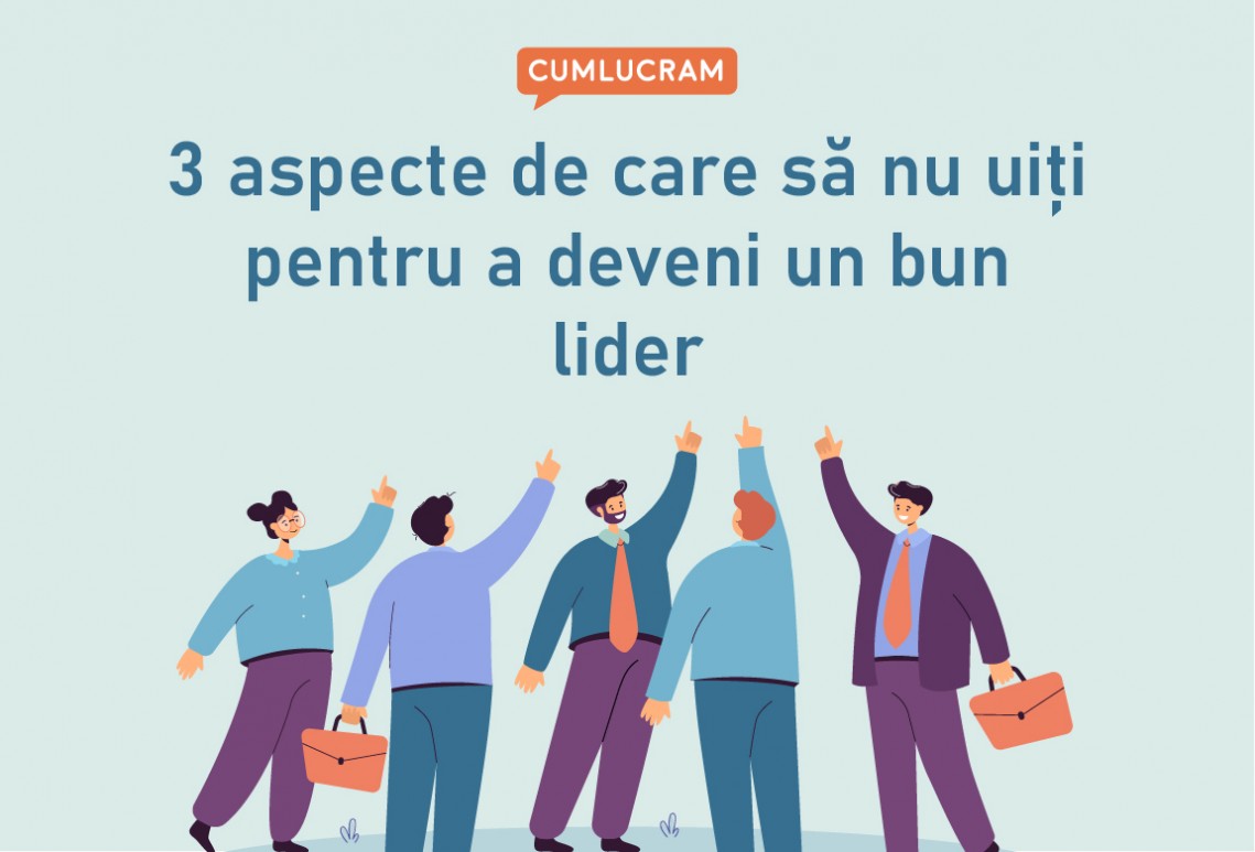 3 aspecte de care să nu uiți pentru a deveni un bun lider