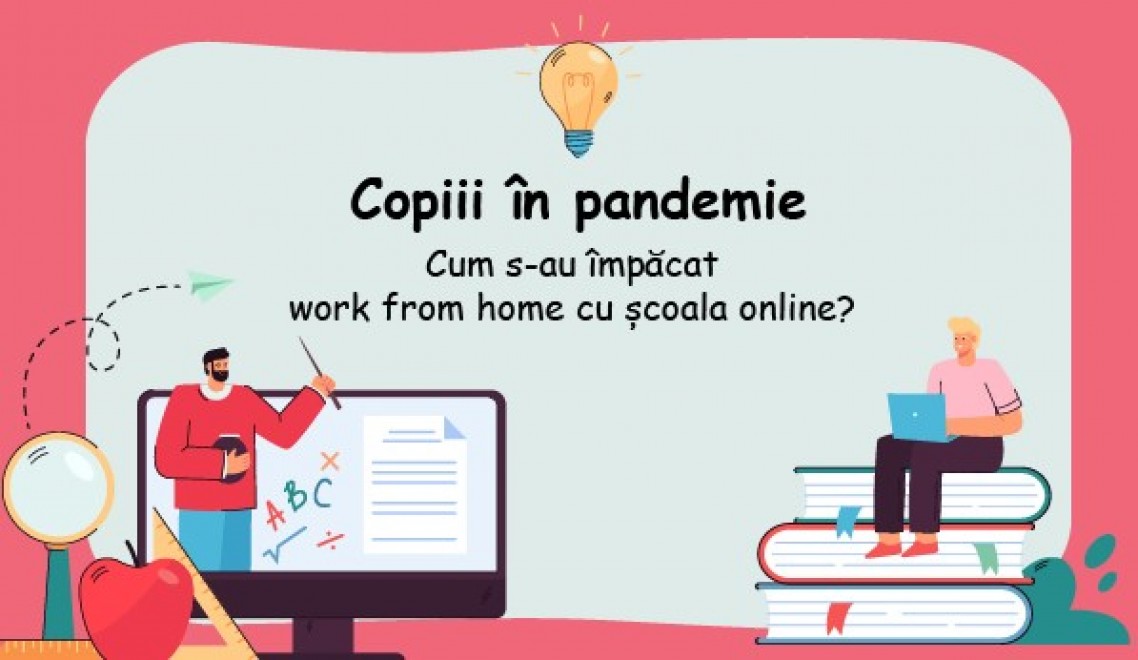 Cum a afectat pandemia copiii angajaților din Romania?