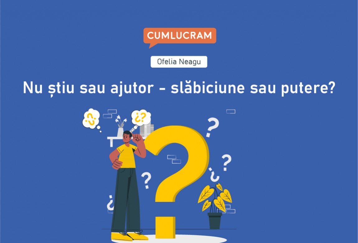 ”Nu știu” sau ”Ajutor” – slăbiciune sau putere?