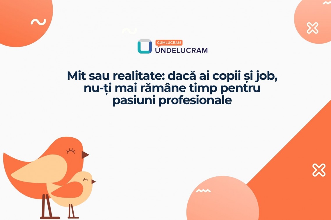 Mit sau realitate: dacă ai copii și job, nu-ți mai rămâne timp pentru pasiuni profesionale