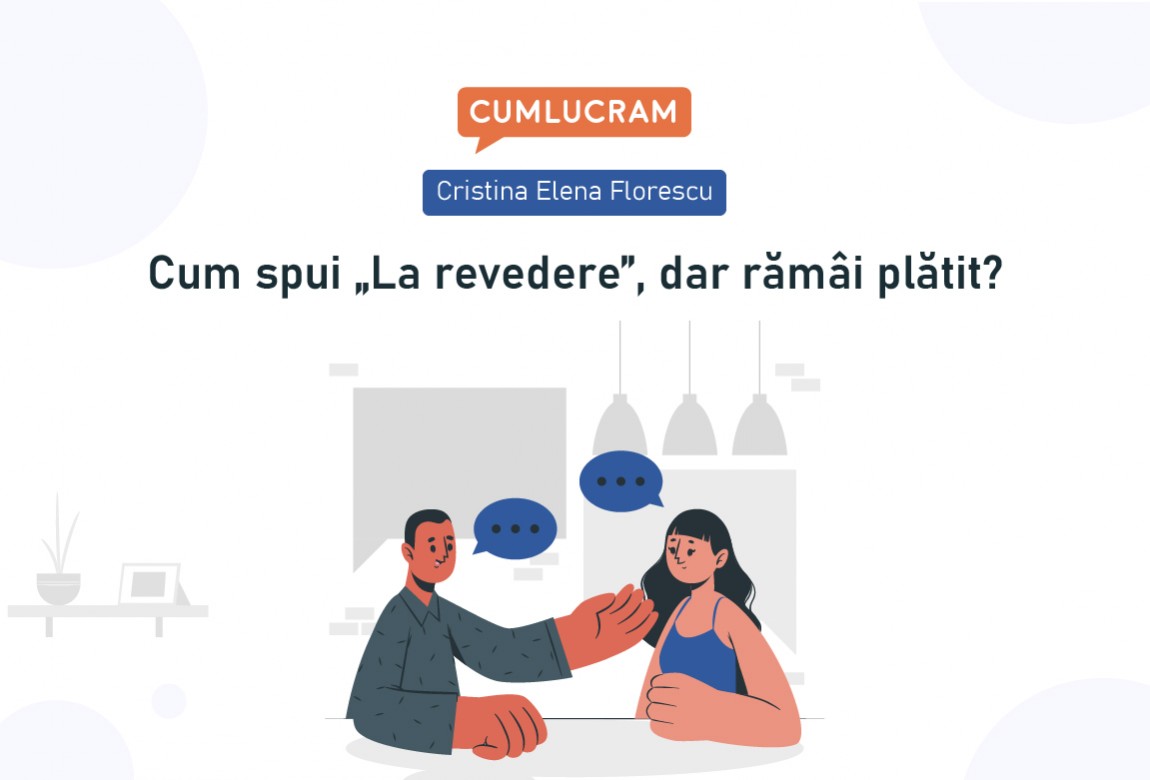 Cum spui „La revedere”, dar rămâi plătit?