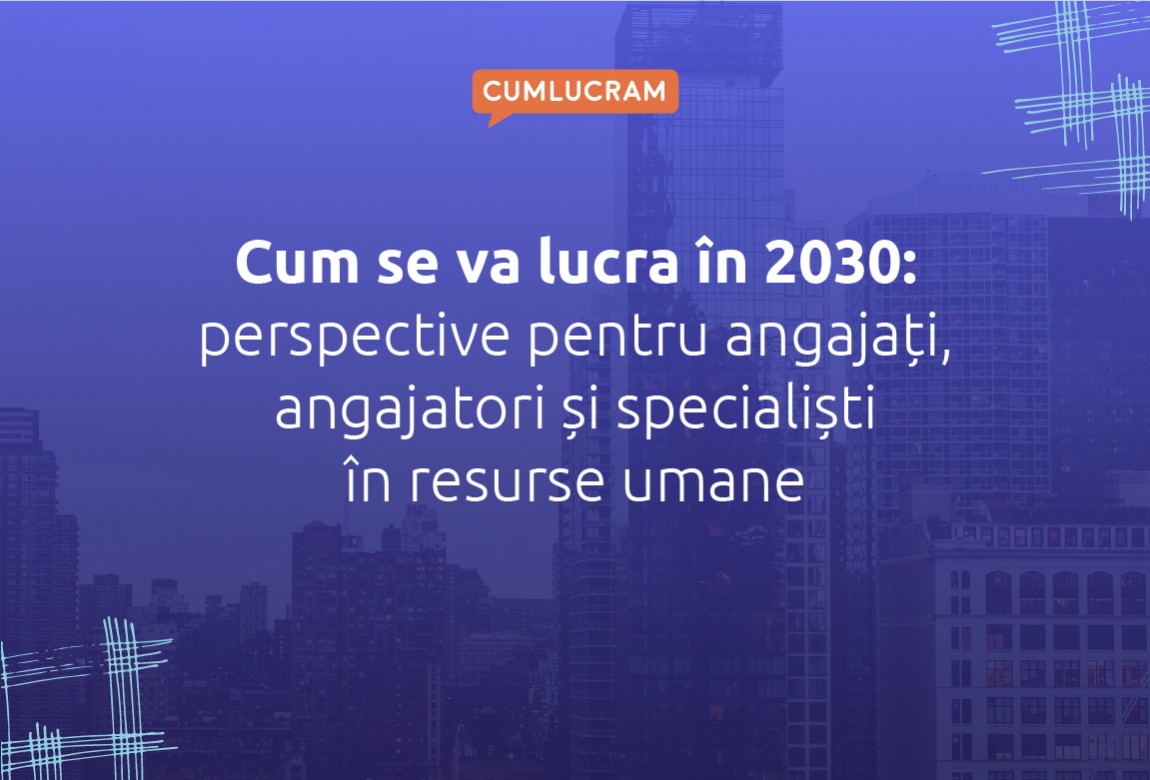 Cum se va lucra în 2030: perspective pentru angajați, angajatori și specialiști în resurse umane