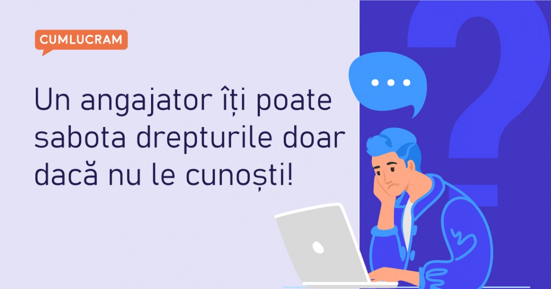 Un angajator îți poate sabota drepturile doar dacă nu le cunoști!