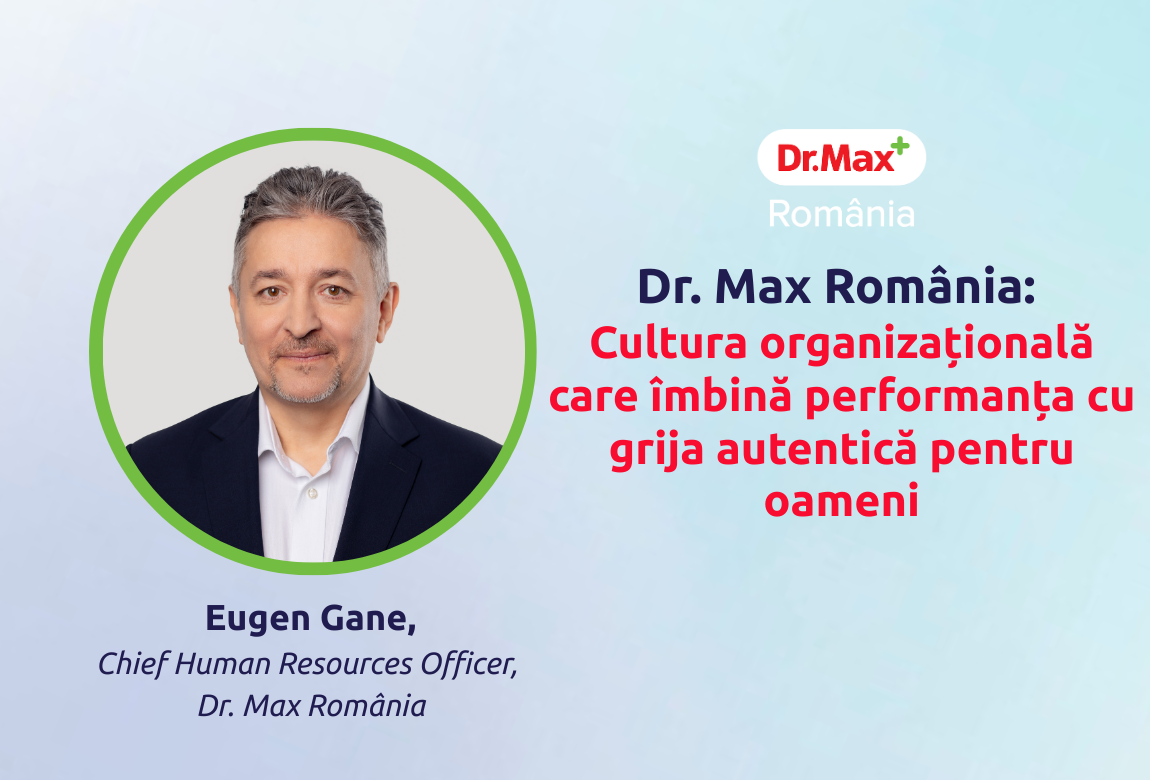 Dr. Max România: Cultura organizațională care îmbină performanța cu grija autentică pentru oameni